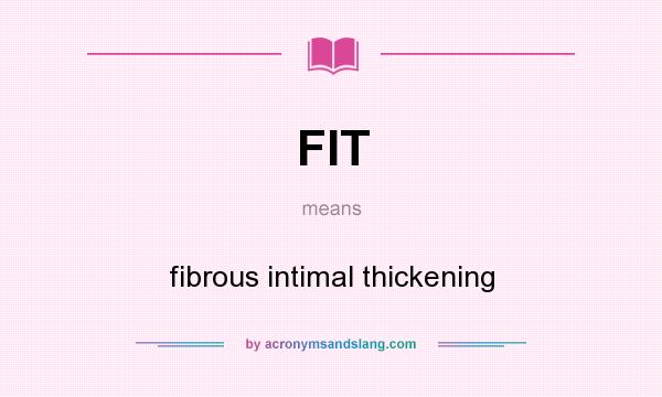 What does FIT mean? It stands for fibrous intimal thickening