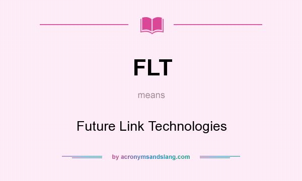 What does FLT mean? It stands for Future Link Technologies