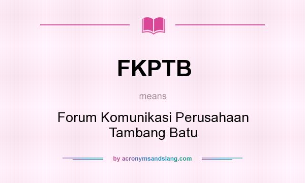 What does FKPTB mean? It stands for Forum Komunikasi Perusahaan Tambang Batu