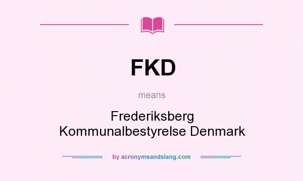 What does FKD mean? It stands for Frederiksberg Kommunalbestyrelse Denmark