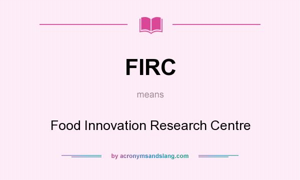 What does FIRC mean? It stands for Food Innovation Research Centre