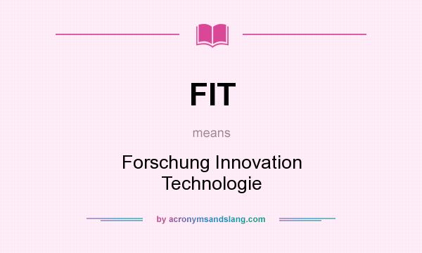What does FIT mean? It stands for Forschung Innovation Technologie