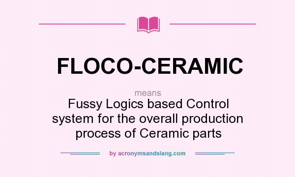 What does FLOCO-CERAMIC mean? It stands for Fussy Logics based Control system for the overall production process of Ceramic parts