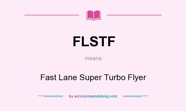 What does FLSTF mean? It stands for Fast Lane Super Turbo Flyer