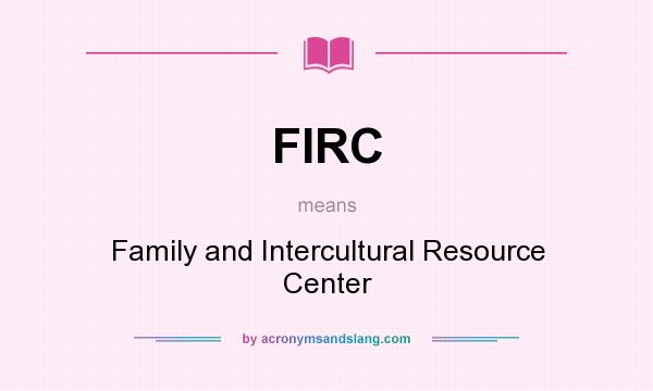What does FIRC mean? It stands for Family and Intercultural Resource Center