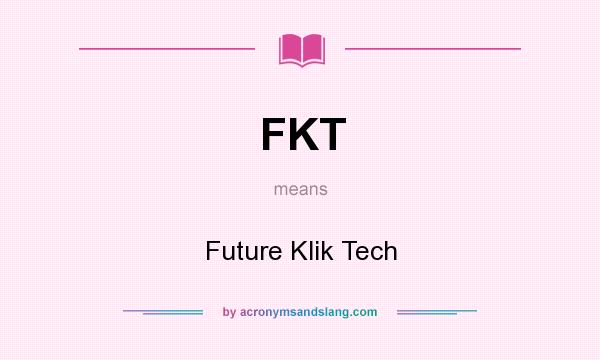 What does FKT mean? It stands for Future Klik Tech