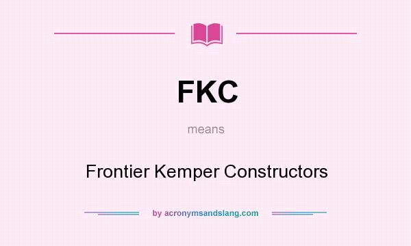 What does FKC mean? It stands for Frontier Kemper Constructors