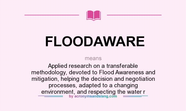 What does FLOODAWARE mean? It stands for Applied research on a transferable methodology, devoted to Flood Awareness and mitigation, helping the decision and negotiation processes, adapted to a changing environment, and respecting the water r