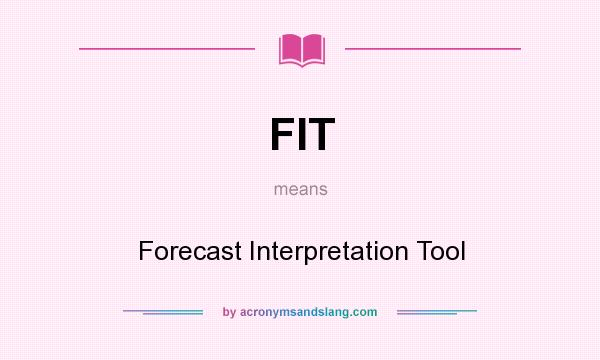 What does FIT mean? It stands for Forecast Interpretation Tool