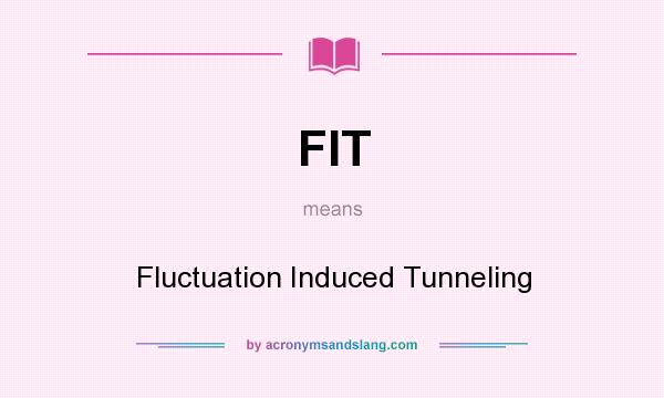 What does FIT mean? It stands for Fluctuation Induced Tunneling