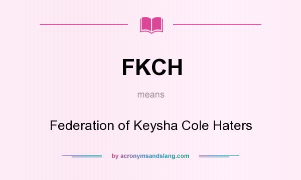 What does FKCH mean? It stands for Federation of Keysha Cole Haters