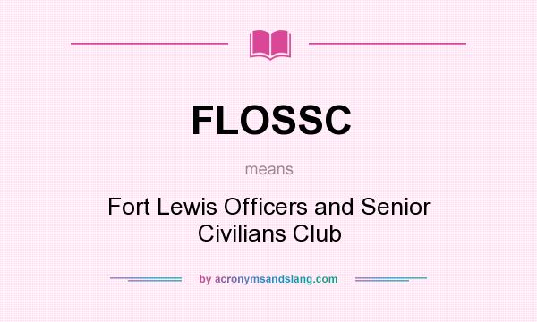 What does FLOSSC mean? It stands for Fort Lewis Officers and Senior Civilians Club