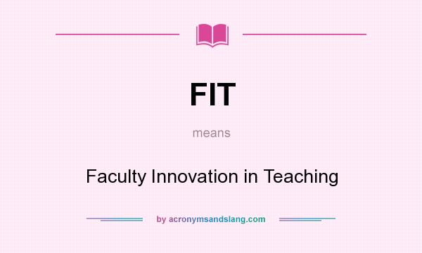 What does FIT mean? It stands for Faculty Innovation in Teaching