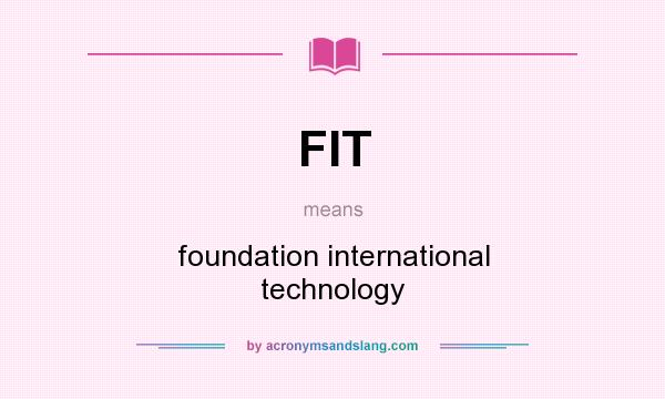 What does FIT mean? It stands for foundation international technology