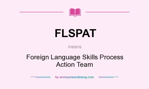 What does FLSPAT mean? It stands for Foreign Language Skills Process Action Team