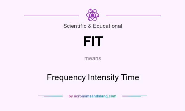What does FIT mean? It stands for Frequency Intensity Time