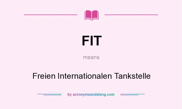 What does FIT mean? It stands for Freien Internationalen Tankstelle