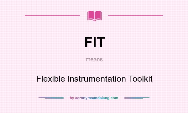 What does FIT mean? It stands for Flexible Instrumentation Toolkit