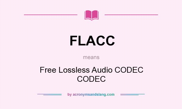 What does FLACC mean? It stands for Free Lossless Audio CODEC CODEC