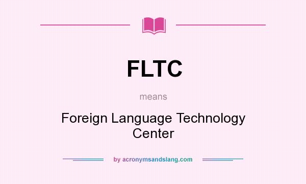 What does FLTC mean? It stands for Foreign Language Technology Center