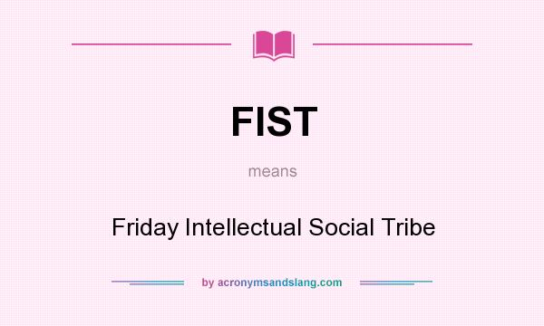 What does FIST mean? It stands for Friday Intellectual Social Tribe