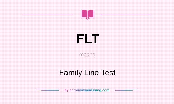 What does FLT mean? It stands for Family Line Test