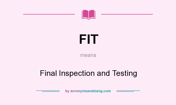 What does FIT mean? It stands for Final Inspection and Testing