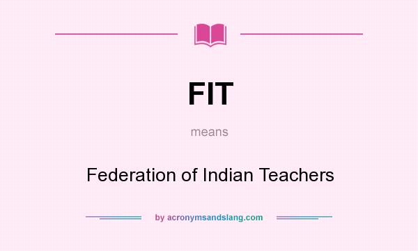 What does FIT mean? It stands for Federation of Indian Teachers