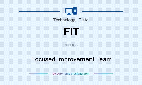 What does FIT mean? It stands for Focused Improvement Team