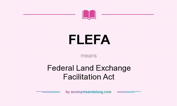 What does FLEFA mean? It stands for Federal Land Exchange Facilitation Act