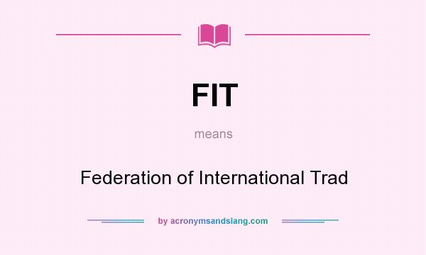 What does FIT mean? It stands for Federation of International Trad