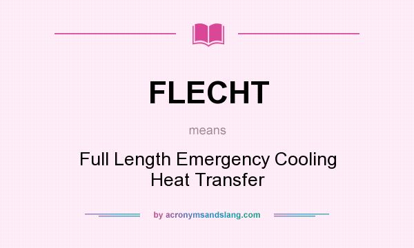 What does FLECHT mean? It stands for Full Length Emergency Cooling Heat Transfer