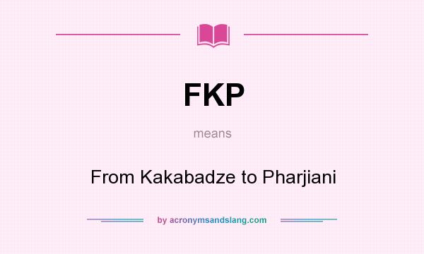 What does FKP mean? It stands for From Kakabadze to Pharjiani