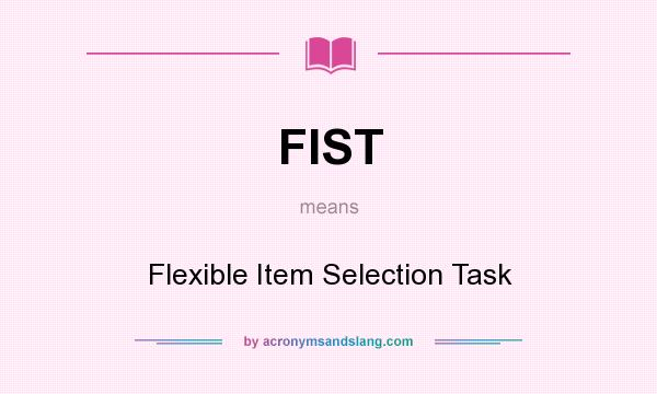 What does FIST mean? It stands for Flexible Item Selection Task