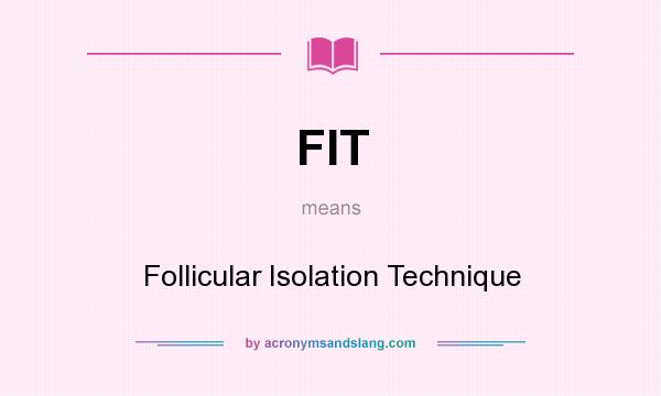 What does FIT mean? It stands for Follicular Isolation Technique