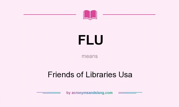 What does FLU mean? It stands for Friends of Libraries Usa