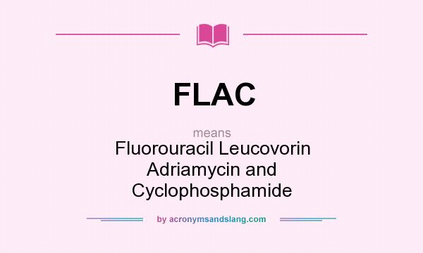 What does FLAC mean? It stands for Fluorouracil Leucovorin Adriamycin and Cyclophosphamide
