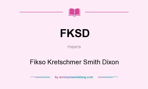 What does FKSD mean? It stands for Fikso Kretschmer Smith Dixon