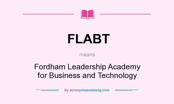 What does FLABT mean? It stands for Fordham Leadership Academy for Business and Technology