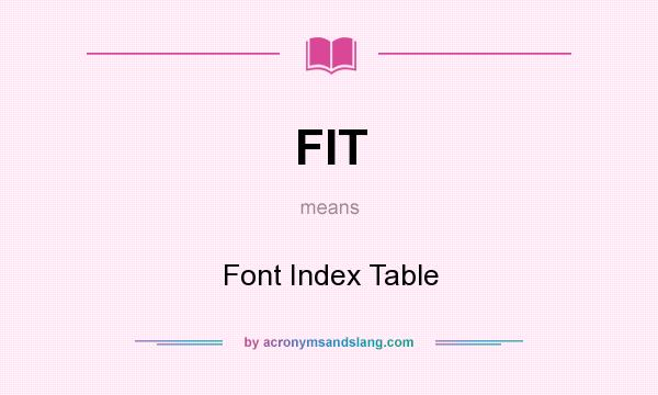 What does FIT mean? It stands for Font Index Table