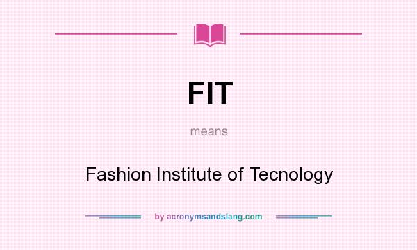 What does FIT mean? It stands for Fashion Institute of Tecnology