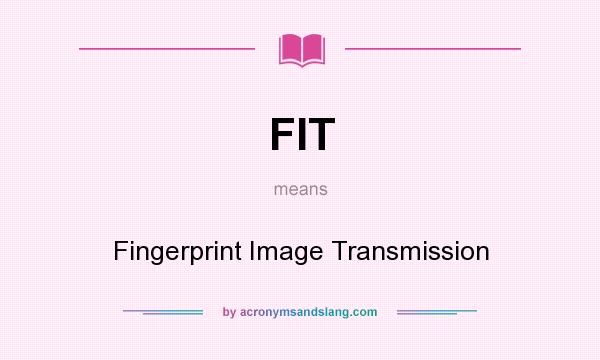 What does FIT mean? It stands for Fingerprint Image Transmission
