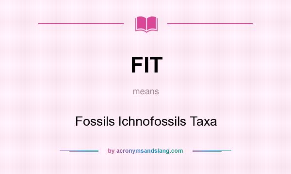 What does FIT mean? It stands for Fossils Ichnofossils Taxa