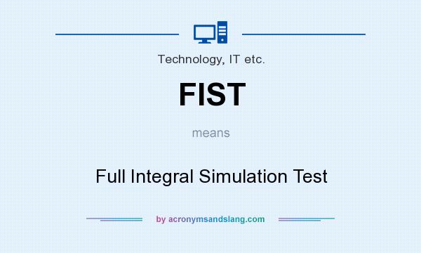 What does FIST mean? It stands for Full Integral Simulation Test