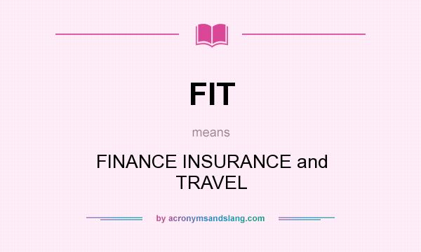 What does FIT mean? It stands for FINANCE INSURANCE and TRAVEL