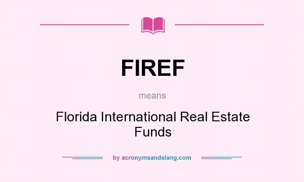 What does FIREF mean? It stands for Florida International Real Estate Funds