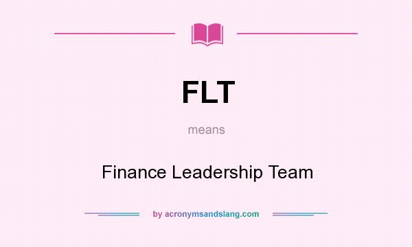What does FLT mean? It stands for Finance Leadership Team