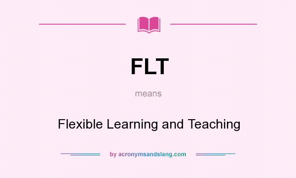 What does FLT mean? It stands for Flexible Learning and Teaching