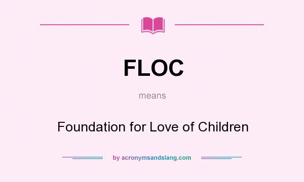 What does FLOC mean? It stands for Foundation for Love of Children