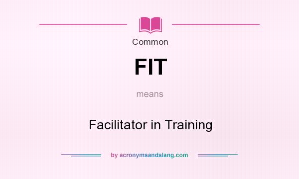 What does FIT mean? It stands for Facilitator in Training